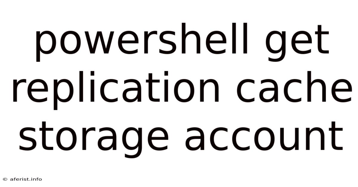 Powershell Get Replication Cache Storage Account
