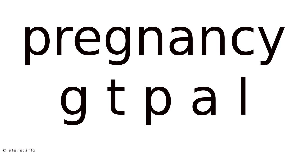 Pregnancy G T P A L