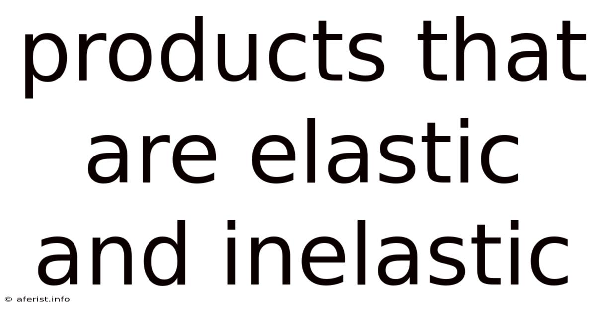 Products That Are Elastic And Inelastic
