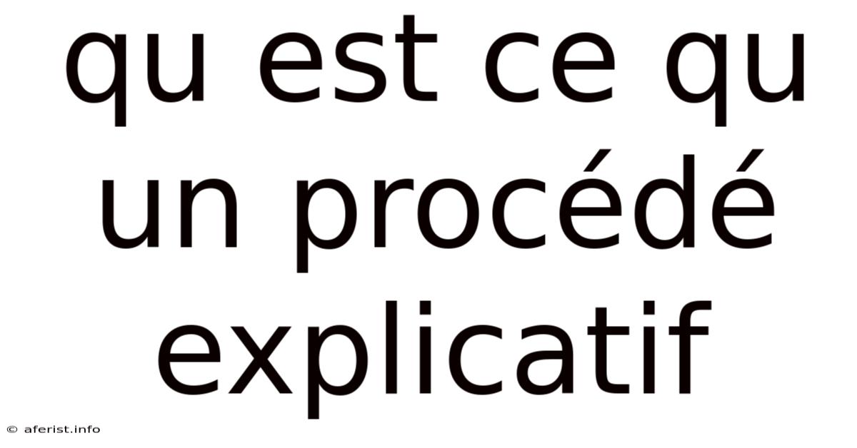 Qu Est Ce Qu Un Procédé Explicatif