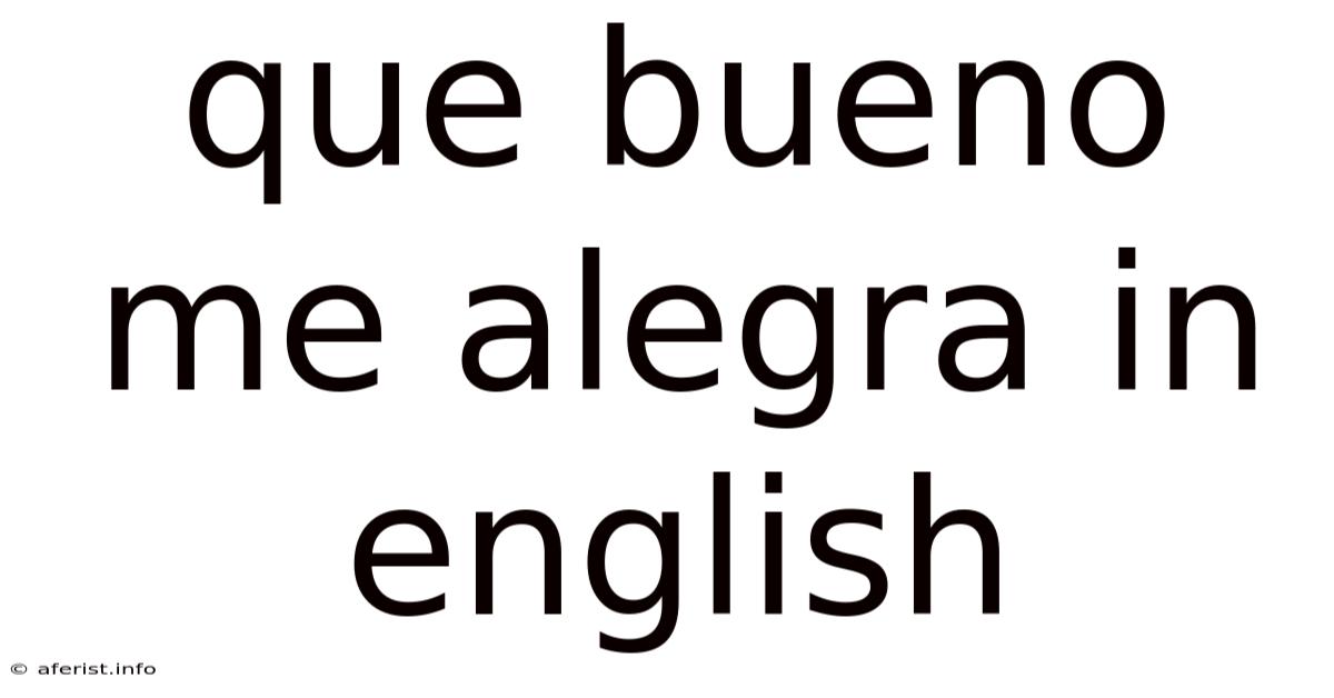 Que Bueno Me Alegra In English