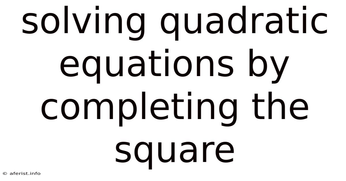 Solving Quadratic Equations By Completing The Square