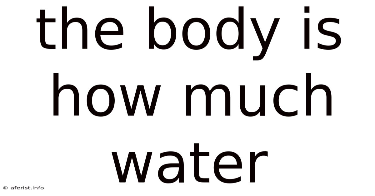 The Body Is How Much Water