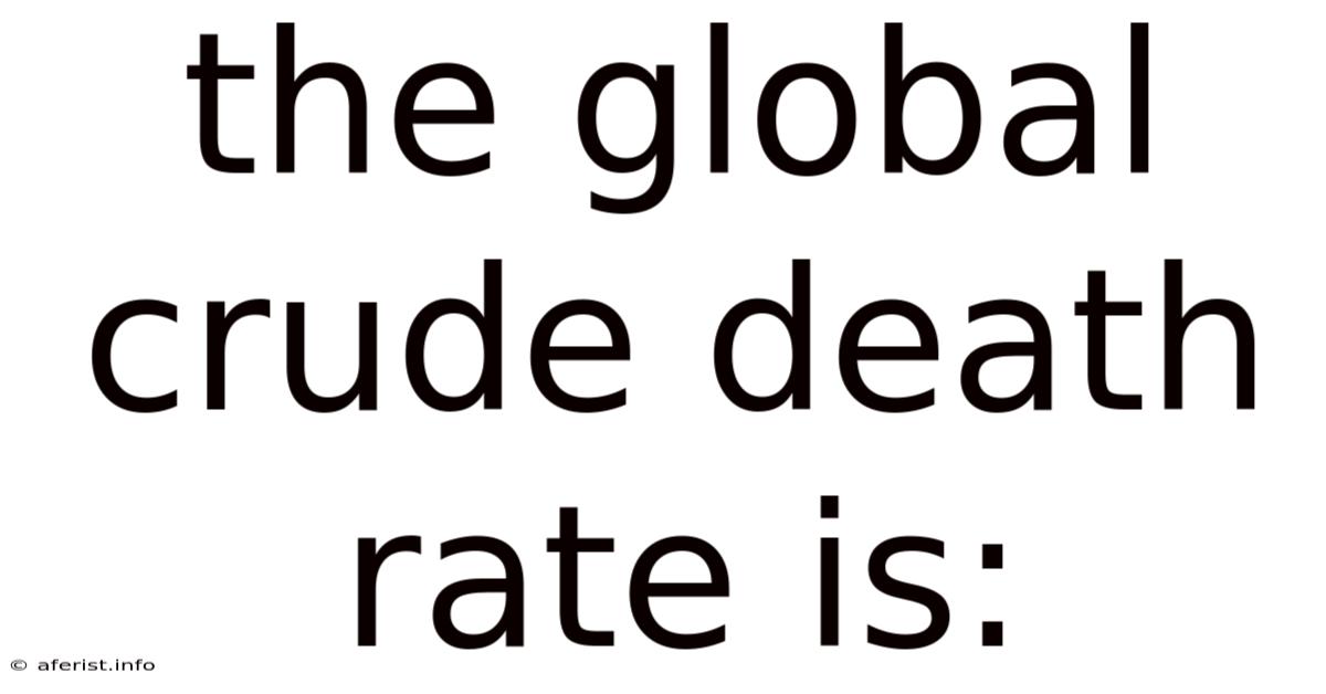 The Global Crude Death Rate Is: