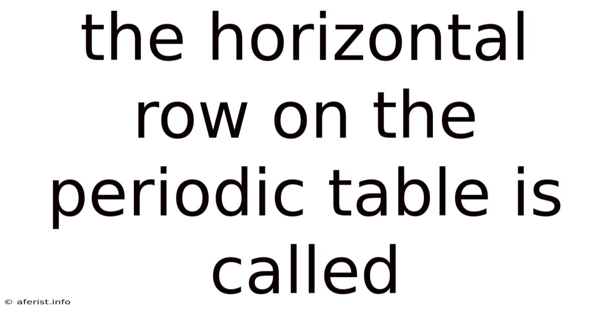 The Horizontal Row On The Periodic Table Is Called