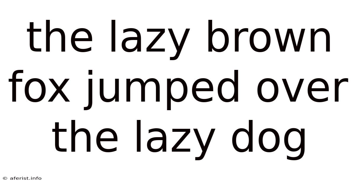 The Lazy Brown Fox Jumped Over The Lazy Dog
