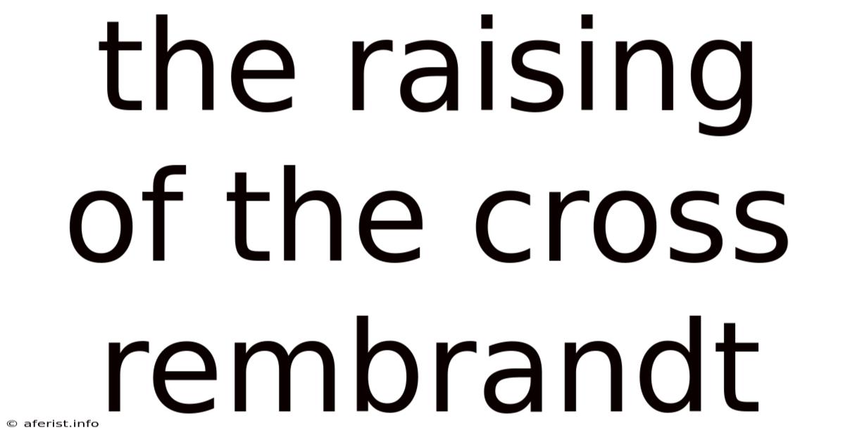 The Raising Of The Cross Rembrandt