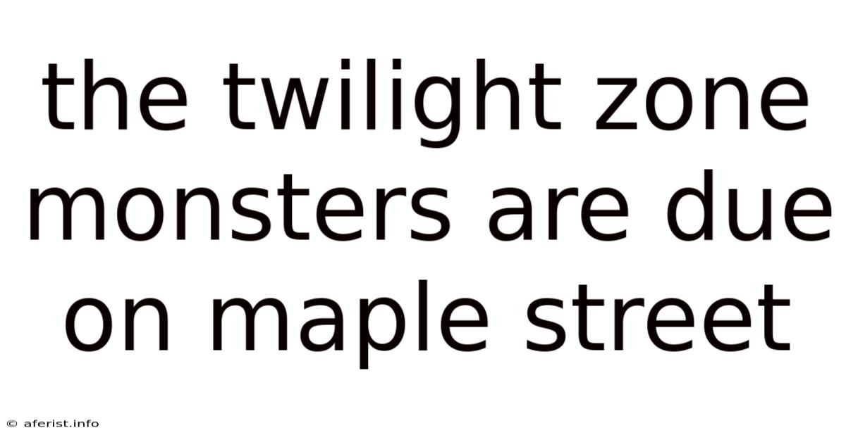 The Twilight Zone Monsters Are Due On Maple Street