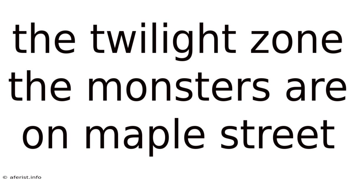 The Twilight Zone The Monsters Are On Maple Street