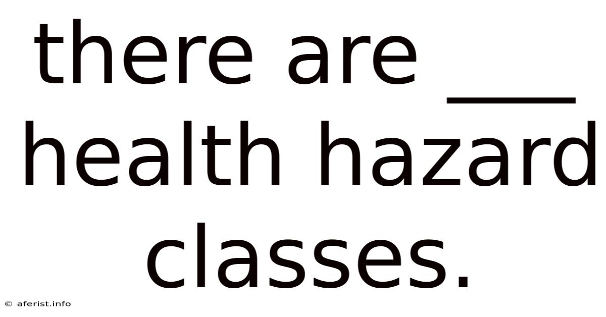 There Are ___ Health Hazard Classes.