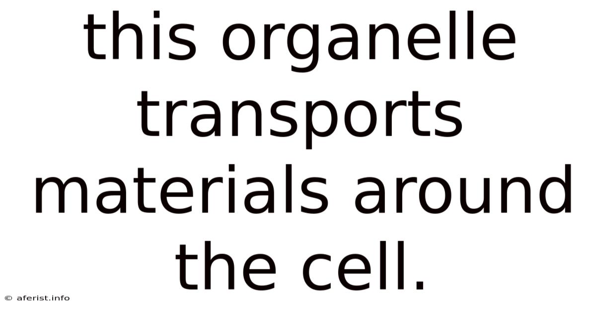 This Organelle Transports Materials Around The Cell.