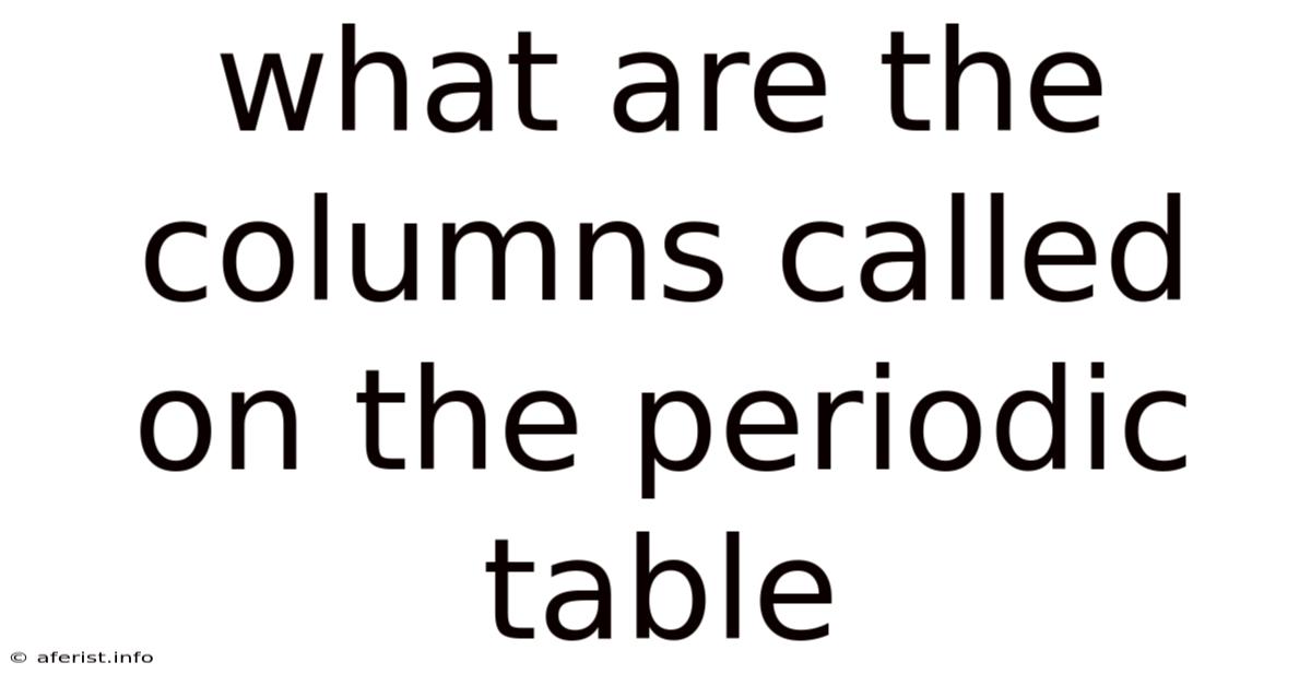 What Are The Columns Called On The Periodic Table