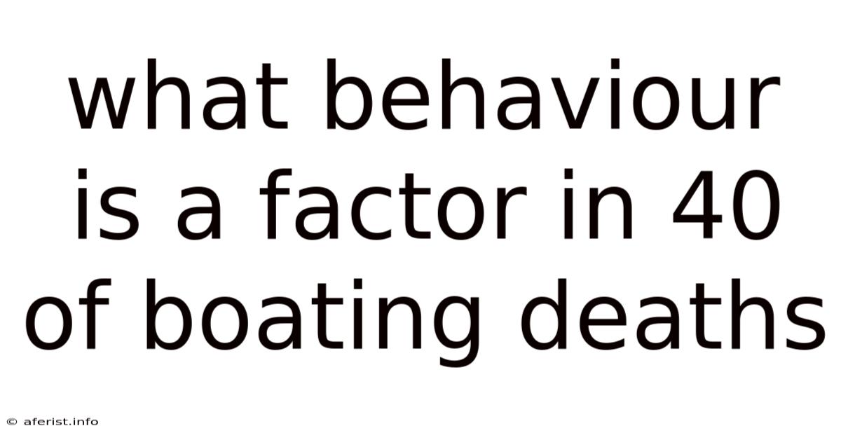 What Behaviour Is A Factor In 40 Of Boating Deaths