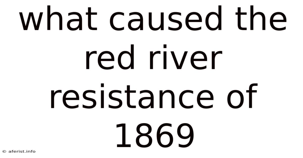 What Caused The Red River Resistance Of 1869