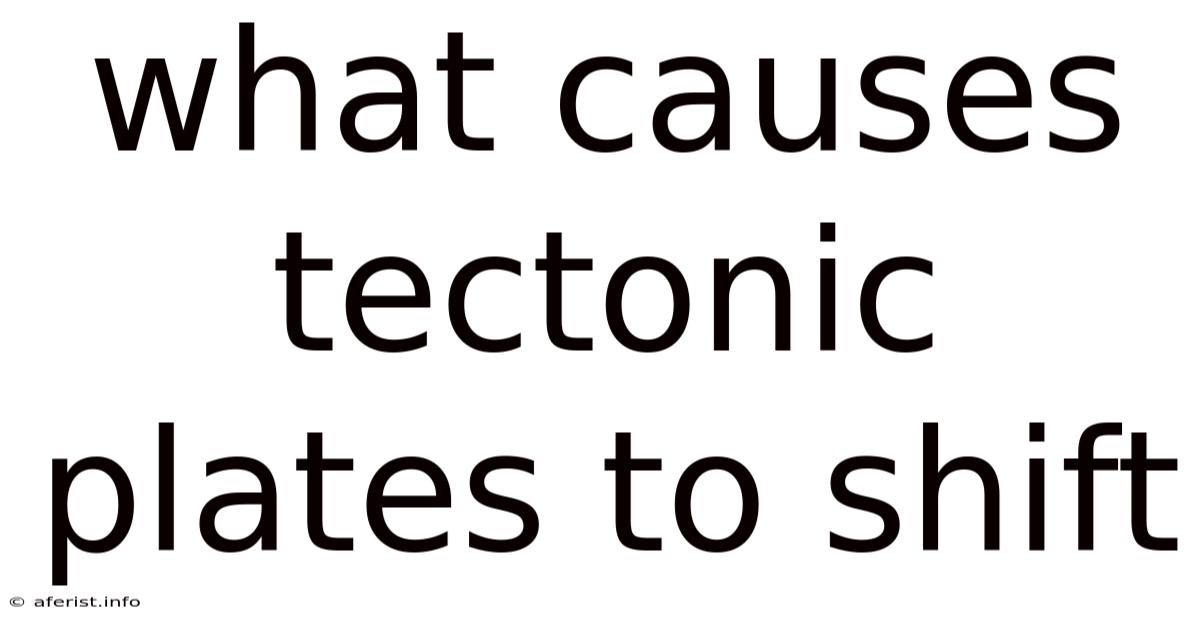 What Causes Tectonic Plates To Shift