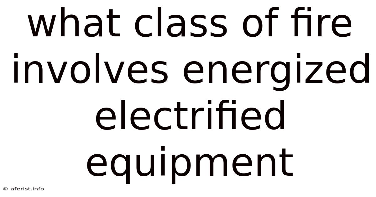 What Class Of Fire Involves Energized Electrified Equipment