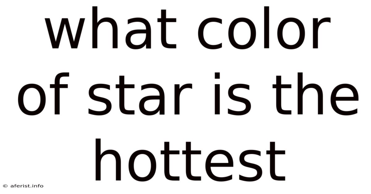 What Color Of Star Is The Hottest
