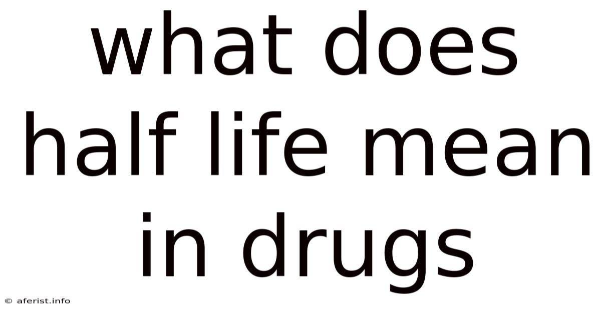 What Does Half Life Mean In Drugs