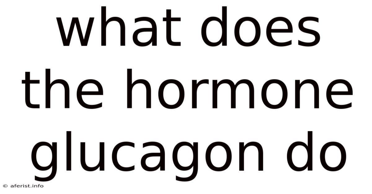 What Does The Hormone Glucagon Do
