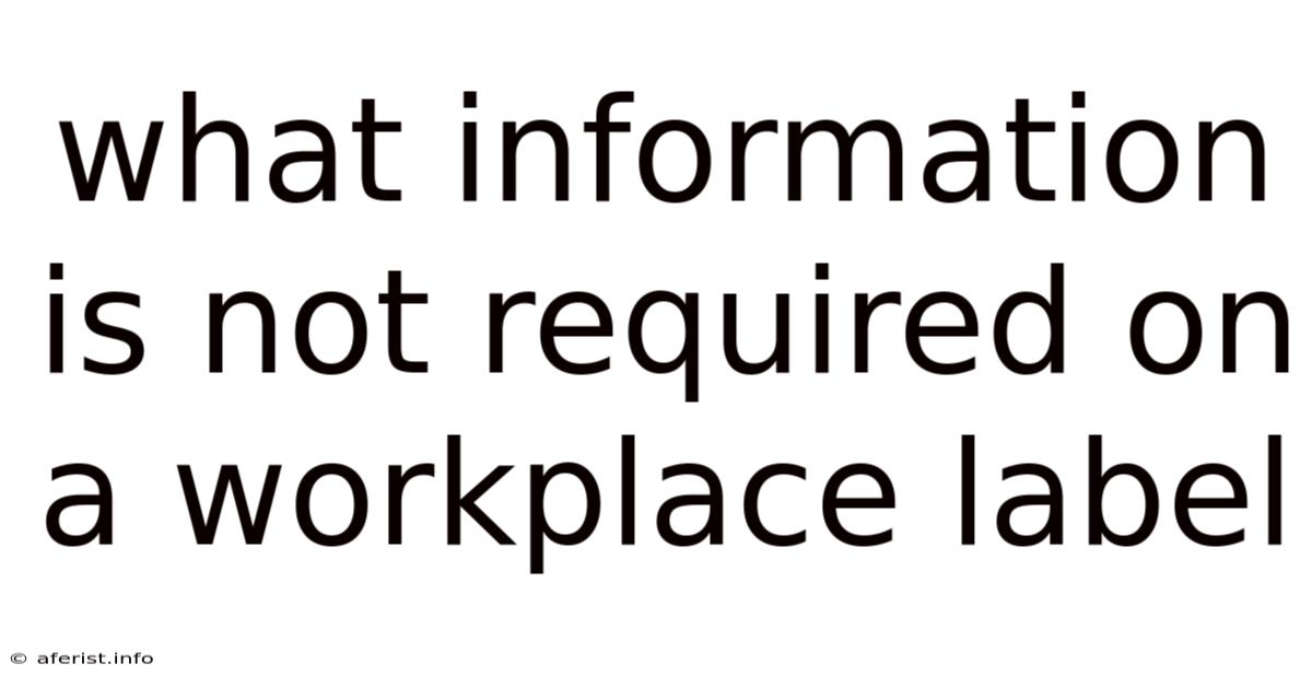 What Information Is Not Required On A Workplace Label