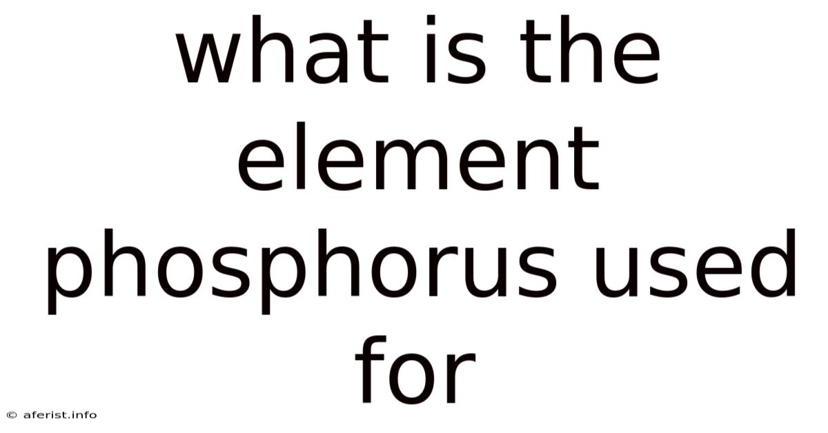 What Is The Element Phosphorus Used For