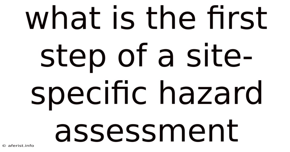 What Is The First Step Of A Site-specific Hazard Assessment