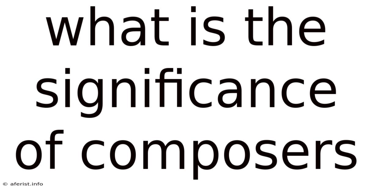 What Is The Significance Of Composers
