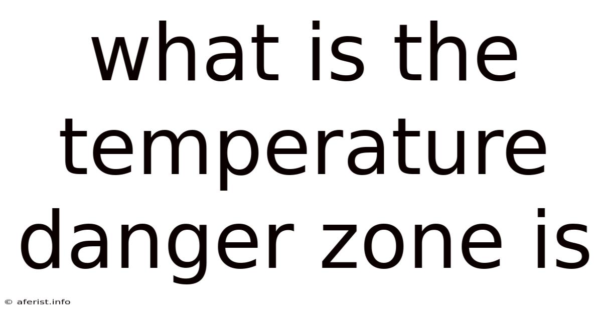 What Is The Temperature Danger Zone Is