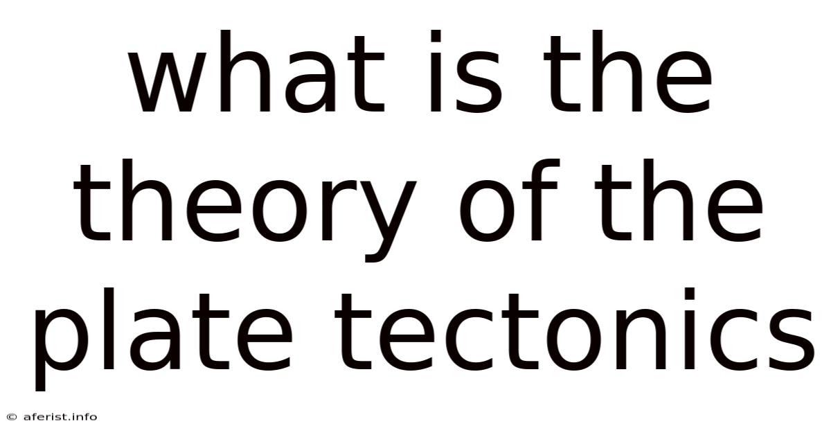What Is The Theory Of The Plate Tectonics