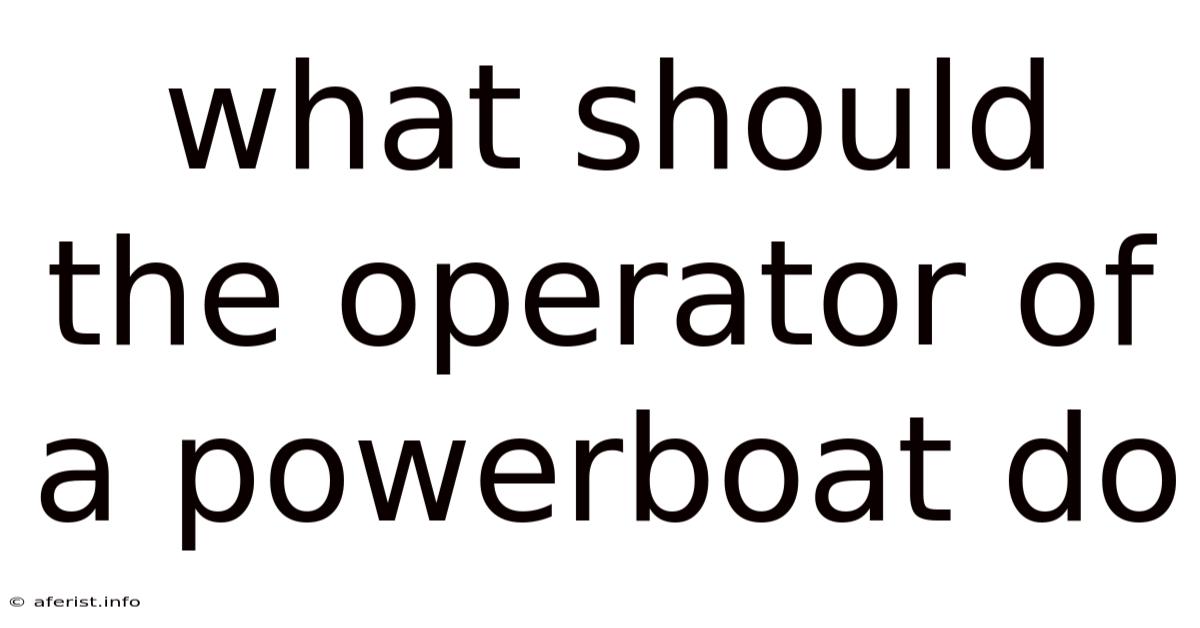 What Should The Operator Of A Powerboat Do