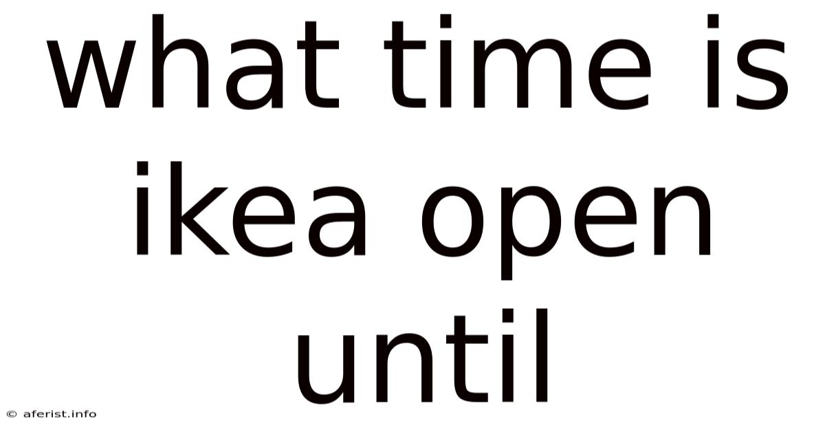 What Time Is Ikea Open Until