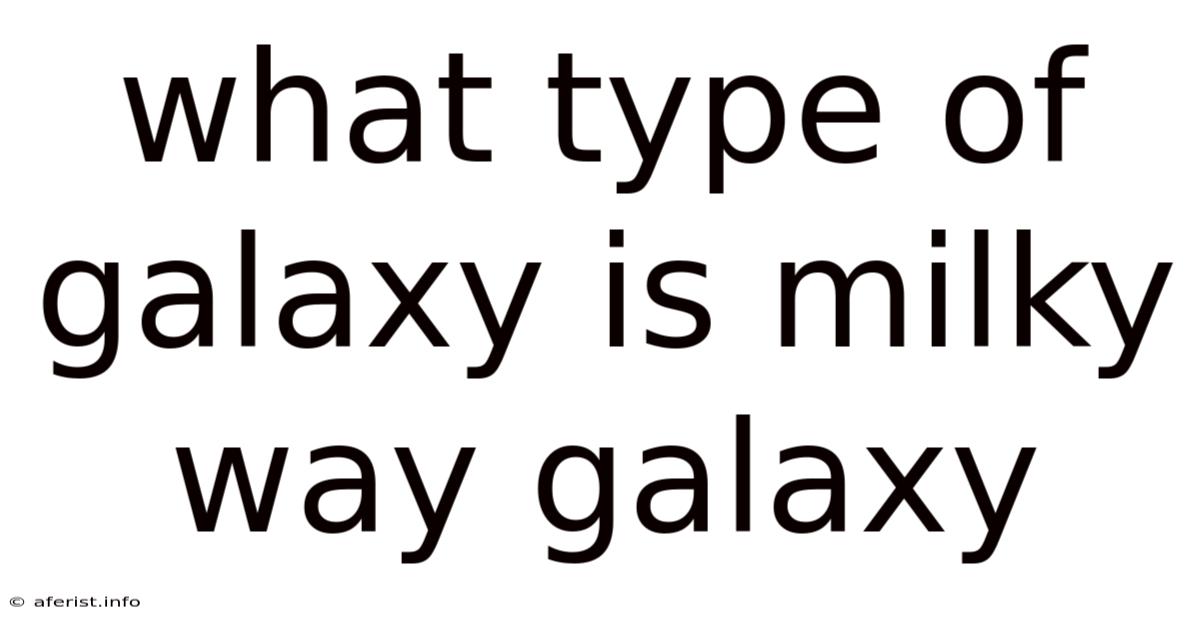 What Type Of Galaxy Is Milky Way Galaxy