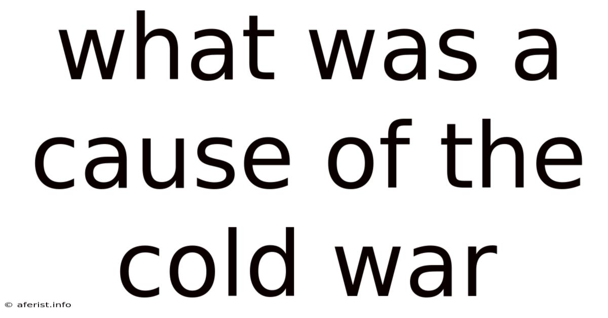 What Was A Cause Of The Cold War