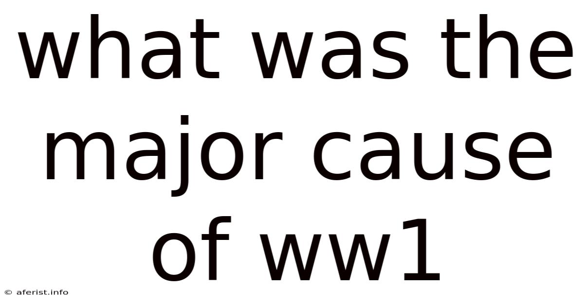 What Was The Major Cause Of Ww1