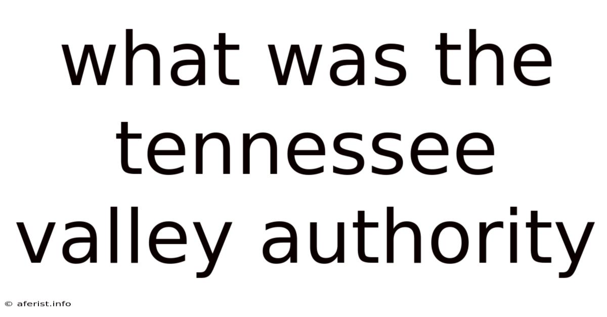 What Was The Tennessee Valley Authority