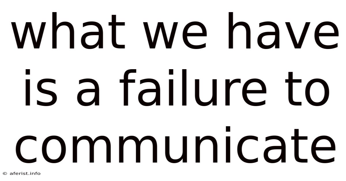 What We Have Is A Failure To Communicate