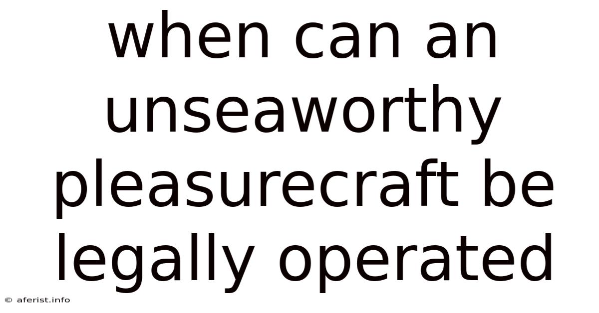 When Can An Unseaworthy Pleasurecraft Be Legally Operated