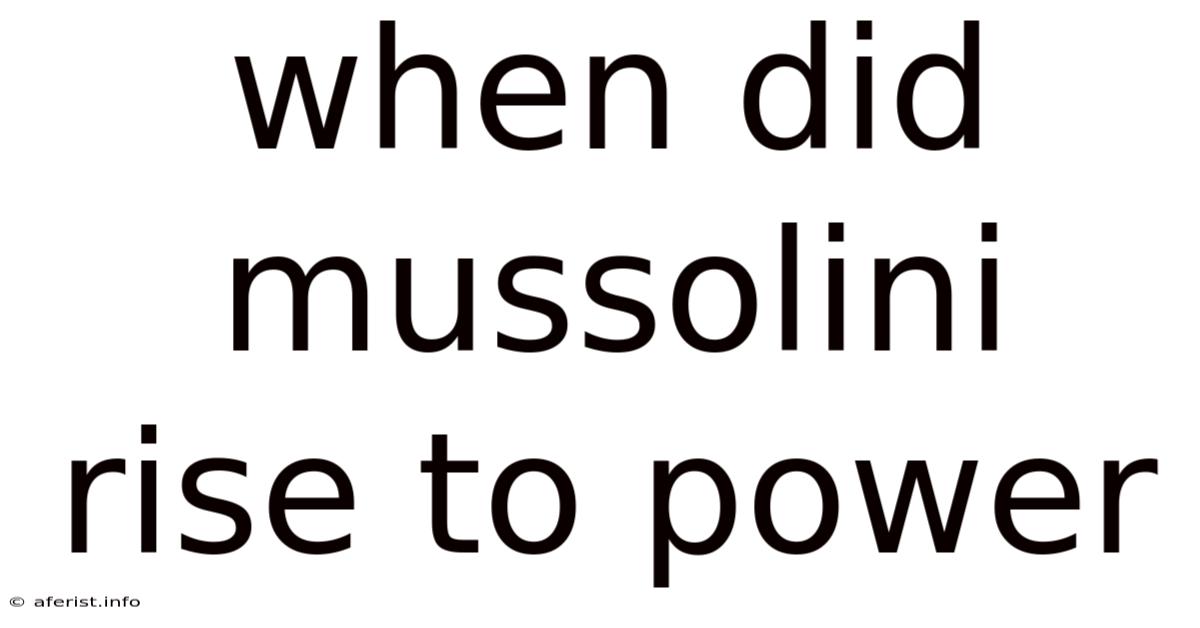 When Did Mussolini Rise To Power
