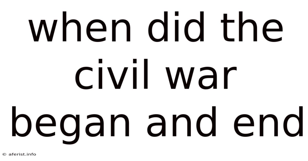 When Did The Civil War Began And End