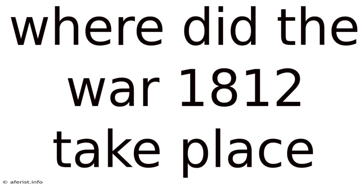 Where Did The War 1812 Take Place