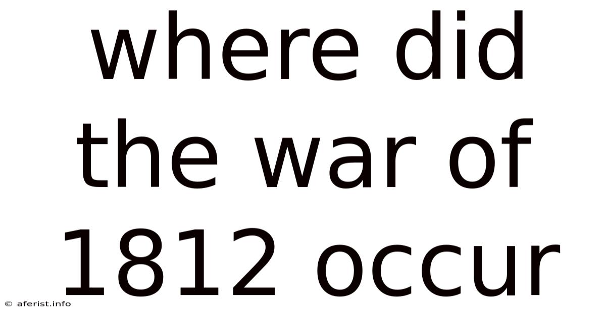 Where Did The War Of 1812 Occur