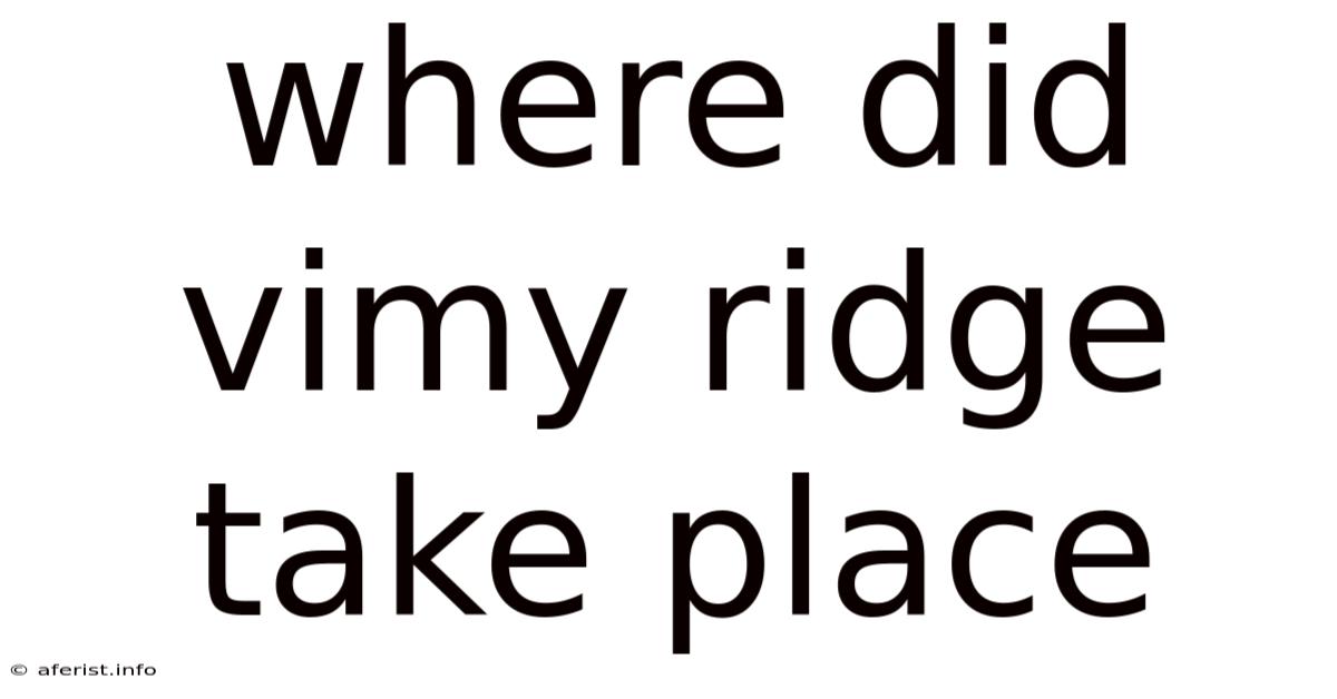 Where Did Vimy Ridge Take Place