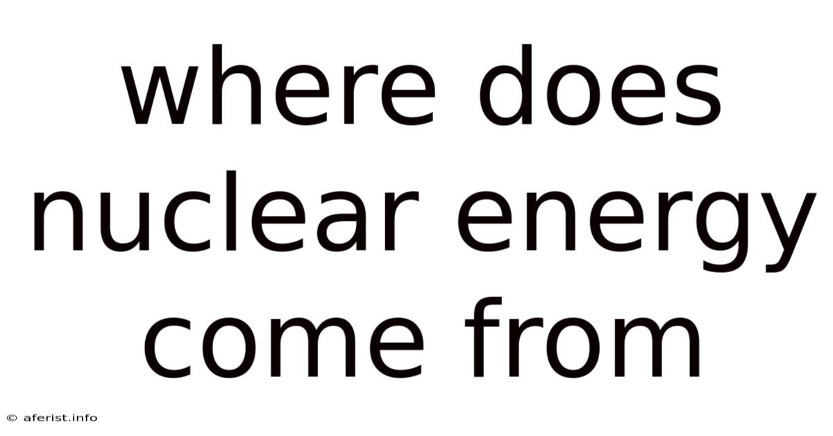 Where Does Nuclear Energy Come From