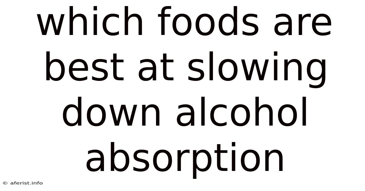 Which Foods Are Best At Slowing Down Alcohol Absorption