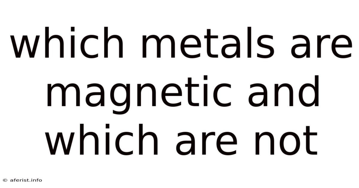 Which Metals Are Magnetic And Which Are Not