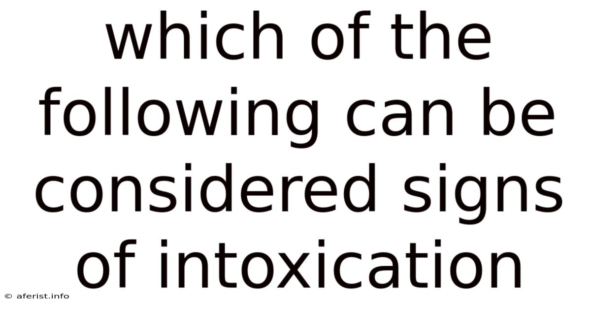 Which Of The Following Can Be Considered Signs Of Intoxication