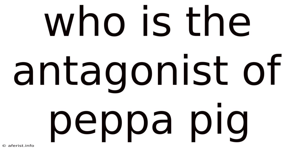 Who Is The Antagonist Of Peppa Pig