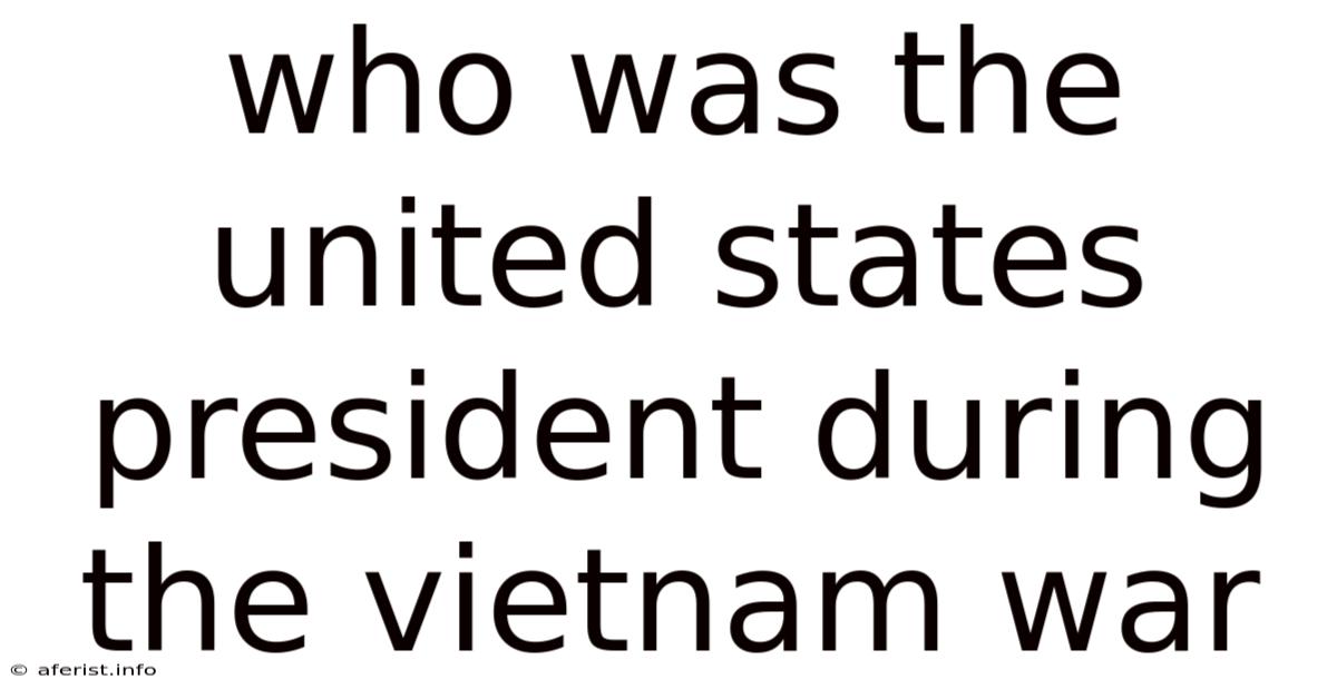 Who Was The United States President During The Vietnam War