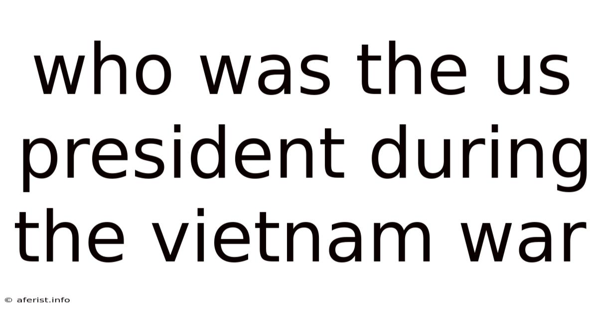 Who Was The Us President During The Vietnam War