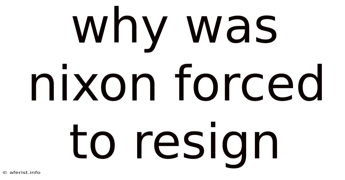 Why Was Nixon Forced To Resign